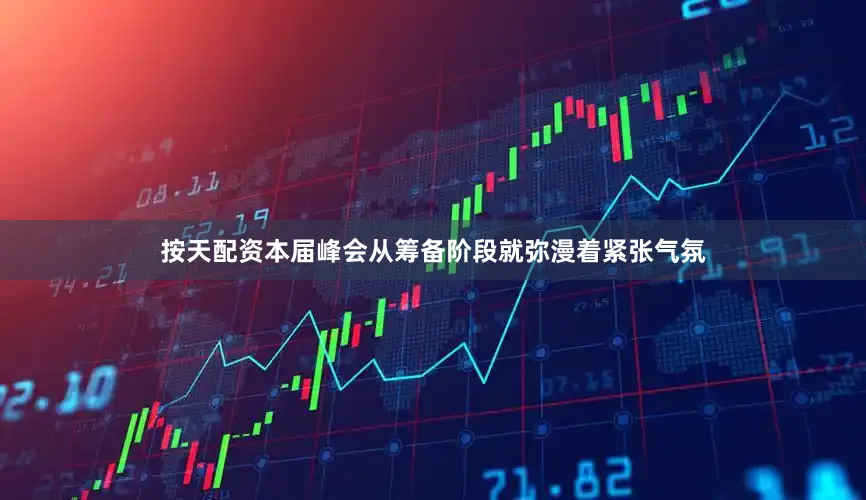 按天配资本届峰会从筹备阶段就弥漫着紧张气氛