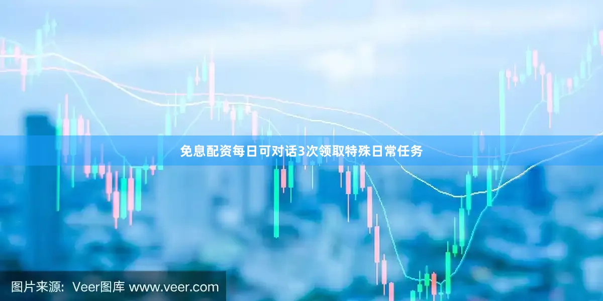 免息配资每日可对话3次领取特殊日常任务