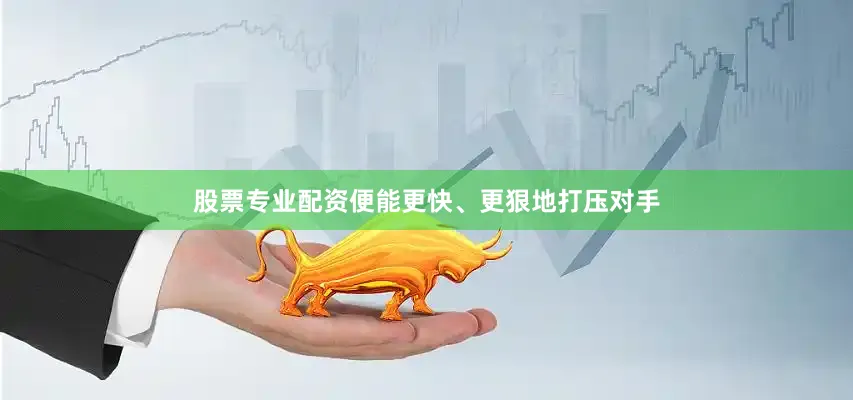股票专业配资便能更快、更狠地打压对手