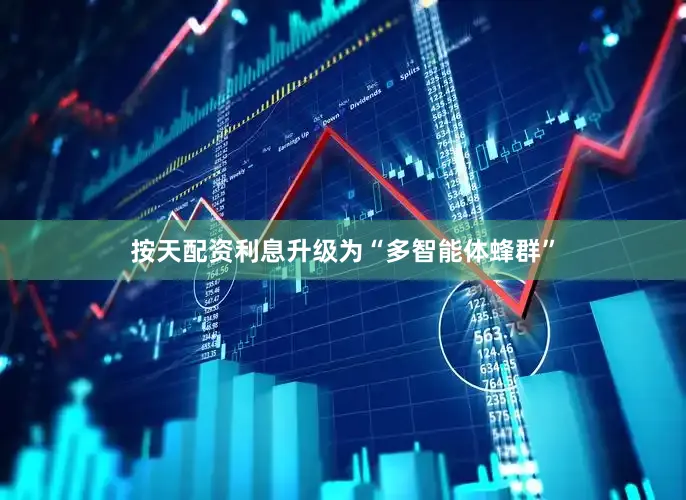 按天配资利息升级为“多智能体蜂群”