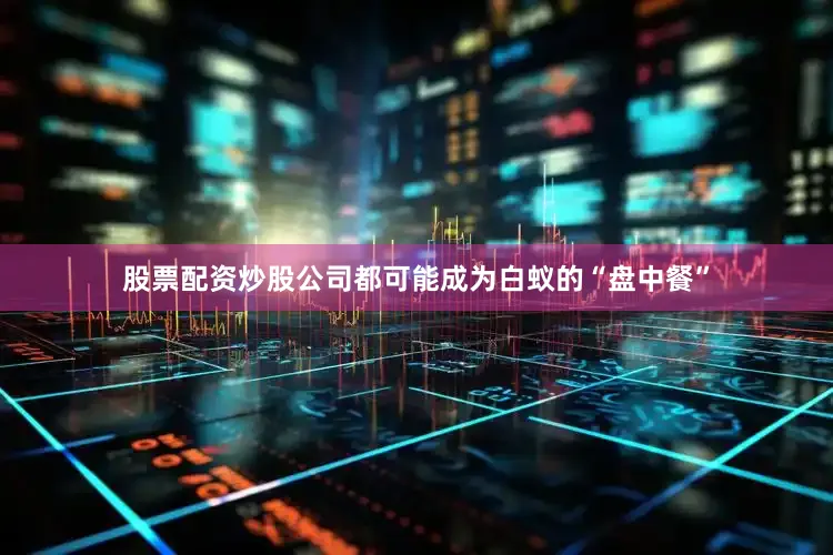 股票配资炒股公司都可能成为白蚁的“盘中餐”