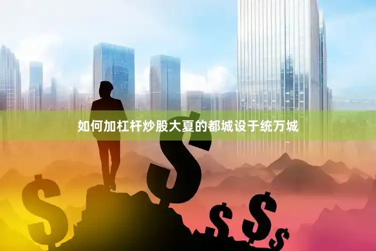 如何加杠杆炒股大夏的都城设于统万城