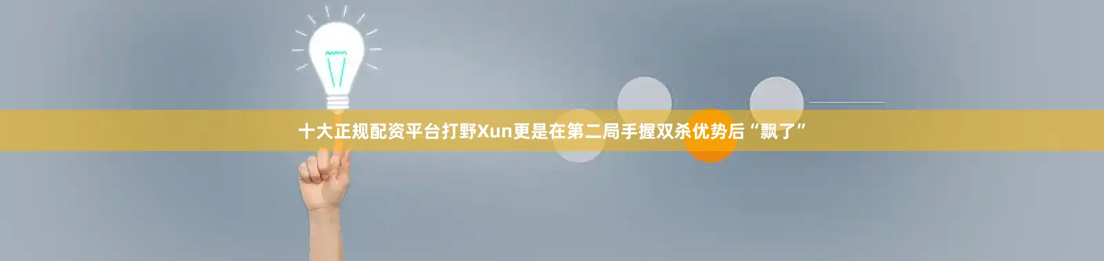 十大正规配资平台打野Xun更是在第二局手握双杀优势后“飘了”